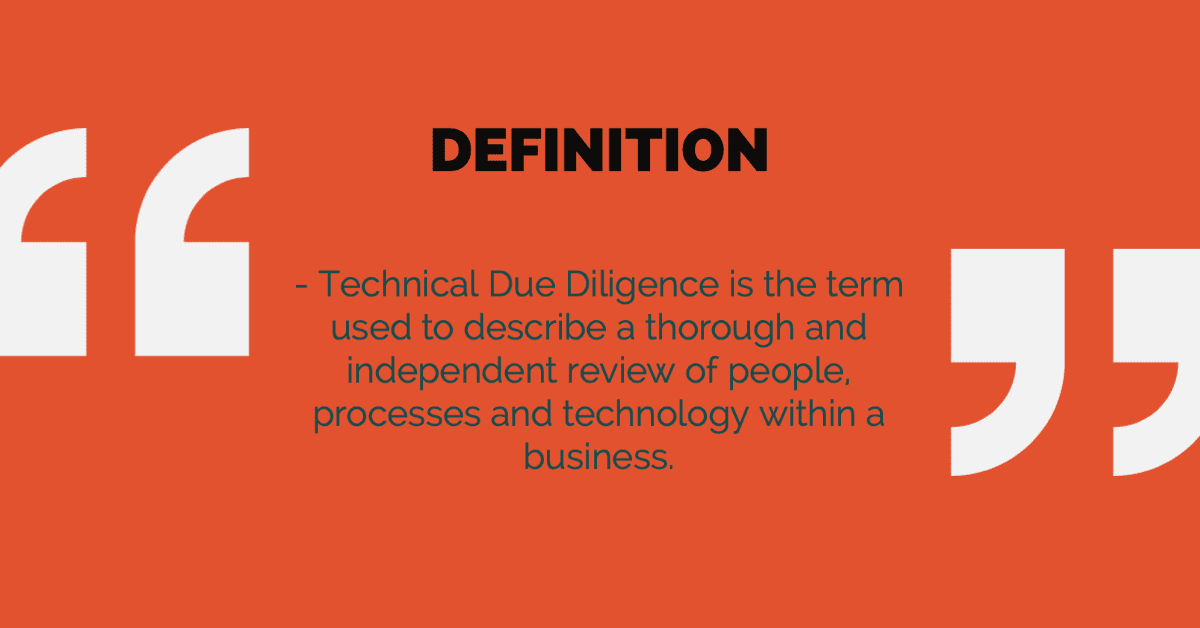 Technical due diligence is the term used to describe a thorough and independent review of people, processes, and technology within a business.